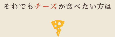 それでもチーズが食べたい方は