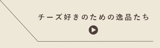 チーズ好きのための逸品たち