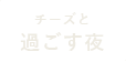 チーズと過ごす夜