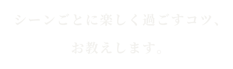 シーンごとに楽しく過ごすコツ、